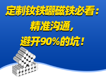 定制钕铁硼磁铁必看： 精准沟通， 避开90%的坑！